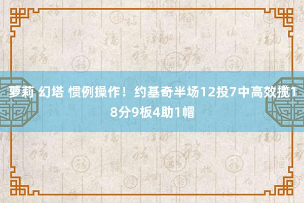 萝莉 幻塔 惯例操作！约基奇半场12投7中高效揽18分9板4助1帽