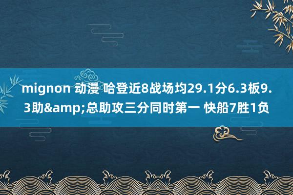 mignon 动漫 哈登近8战场均29.1分6.3板9.3助&总助攻三分同时第一 快船7胜1负