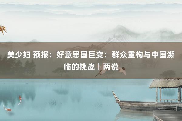 美少妇 预报：好意思国巨变：群众重构与中国濒临的挑战丨两说